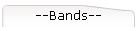 --Bands--