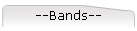 --Bands--